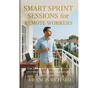 Smart Sprint Sessions for Remote Workers: Use 25-minute sprints to eliminate overwhelm, maximize output & win back your day (Remote work survival & personal growth series)
