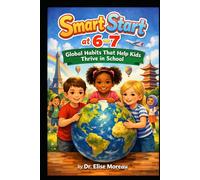 Smart Start: Global Habits That Help Kids: Proven Parenting and Learning Strategies of how to Prepare Your 6-7 Year Old for School.