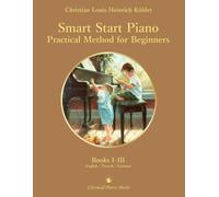 Smart Start Piano: Practical Method for Beginners, Books I-III - Christian Louis Heinrich KÖHLER - Classical Piano Music: Progressive step-by-step ... practical lessons • 150 exercises • EN/FR/DE