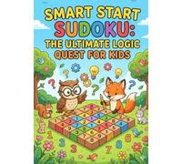 Smart Start Sudoku: The Ultimate Logic Quest for Kids: 100+ Fun and Easy Puzzles for Ages 6-12: A Step-by-Step Brain Booster to Improve Focus, Memory, and Critical Thinking