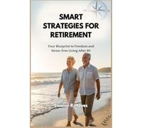 SMART STRATEGIES FOR RETIREMENT: Your Blueprint to Freedom and Stress-Free Living After 60