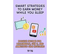 Smart Strategies to Earn Money While You Sleep: Passive Income for Millennials, Gen Z, and Ambitious Side Hustlers