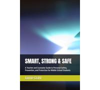 SMART, STRONG & SAFE: A Teacher and Counselor Guide to Personal Safety, Prevention, and Protection for Middle School Students