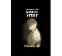 Smart Study: A Teen’s Guide to Better Grades with Less Stress
