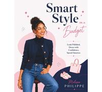 Smart style on a budget: Look Polished, Dress with Confidence, Spend Smarter (Smart Living Series)