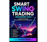 SMART SWING TRADING - BEGINNERS ONLY: A Simple Yet Powerful Multi-Timeframe Reversal Trading System (Rule-Based Trading Setup Series)