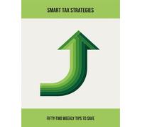 Smart Tax Strategies: Fifty-Two Weekly Tips To Save