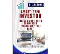 Smart Teen Investor How to Grow Money, Think Like a CEO, and Start Young: Invest Smart, Build Businesses, and Be Financially Free Early (BUILD YOUR FINANCIAL SERIES)