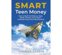 SMART Teen Money: How to Build Confidence, Make Better Choices, and Create a Financial Future You’ll Be Proud Of