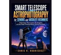 Smart Telescope Astrophotography for Seniors and Absolute Beginners: Simple Setup, Phone Control, Sky Navigation, and Easy Image Processing Without ... Telescope Astrophotography Mastery Series)