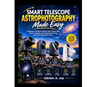 Smart Telescope Astrophotography Made Easy: A Beginner’s Guide to Seestar S50, Seestar S30, Dwarf 3, Vespera, and Capturing Stunning Deep-Sky Images From Home
