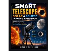Smart Telescope Solar & Eclipse Imaging Handbook: A Safe Practical Workflow for Capturing the Sun, Moon, Lunar Eclipses, and Solar Events (The Smart Telescope Astrophotography Mastery Series)