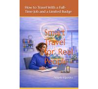 Smart Travel for Real People: How to Travel With a Full-Time Job and a Limited Budget