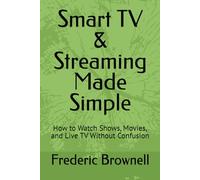 Smart TV & Streaming Made Simple: How to Watch Shows, Movies, and Live TV Without Confusion (Make It Simple Series)