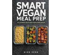 Smart Vegan Meal Prep: In 2 Stunden zur pflanzlichen Power-Woche