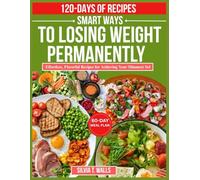 SMART WAYS TO LOSING WEIGHT PERMANENTLY: Effortless, Flavorful Recipes for Achieving Your Slimmest Sel