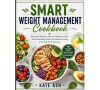 Smart Weight Management Cookbook: Balanced Recipes, Practical Nutrition Tips, and Sustainable Habits for Healthy Living and Long-Term Success