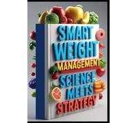 Smart Weight Management Science Meets Strategy: Mindful Weight Solution, Your Path Forward, Beyond Dieting, Sustainable Weight Journey, Weight Wisdom, Transform Your Health Forever, Lasting Solution