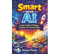 Smart With AI: A Kid’s Guide to Thinking, Creating, and Learning Better