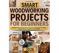 Smart Woodworking Projects for Beginners: Lots of Step-by-Step Home Projects with Foolproof Instructions to Master Skills Fast, Get Pro Results, Stay Safe, and Involve Kids Without Expensive Tools