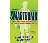 Smartbomb: The Quest for Art, Entertainment, and Big Bucks in the Videogame Revolution by Chaplin, Heather, Ruby, Aaron (2006) Paperback