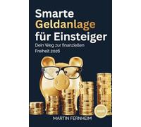 Smarte Geldanlage für Einsteiger: Dein Weg zur finanziellen Freiheit 2026: Mit ETFs und Aktien sicher Vermögen aufbauen, Krisen meistern und passives ... für Altersvorsorge und langfristigen Erfolg