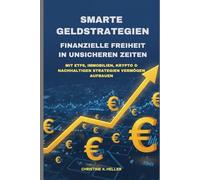 Smarte Geldstrategien - Finanzielle Freiheit in unsicheren Zeiten: Mit ETFs, Immobilien, Krypto & nachhaltigen Strategien Vermögen aufbauen mit Schritt für Schritt Anleitungen und Checklisten