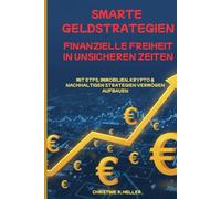 Smarte Geldstrategien - Finanzielle Freiheit in unsicheren Zeiten: Mit ETFs, Immobilien, Krypto & nachhaltigen Strategien Vermögen aufbauen mit Schritt für Schritt Anleitungen und Checklisten