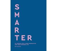 Smarter: 10 lessons for a more productive and less-stressed life