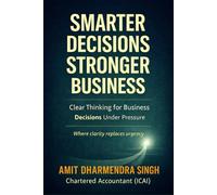 Smarter Decision, Stronger Business: Clear Thinking for Business Decisions Under Pressure (The Business Confidence Series)