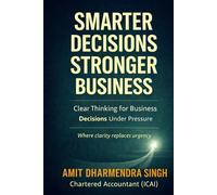 Smarter Decision, Stronger Business: Clear Thinking for Business Decisions Under Pressure (The Business Confidence Series)