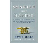 Smarter Not Harder: 17 Navy Seal Maxims to Elevate Critical Thinking and Prosper in Business and Life