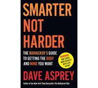 Smarter Not Harder: The Biohacker’s Guide to Getting the Body and Mind You Want