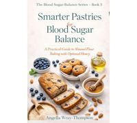 Smarter Pastries for Blood Sugar Balance: A Practical Guide to Almond Flour Baking with Optional Honey (Blood Sugar Balance Series)