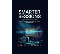 Smarter Sessions: Using AI with Logic Pro to Write, Record, Mix, and Release Better Music in Less Time