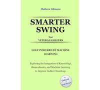 SMARTER SWING FOR VETERAN GOLFERS. GOLF POWERED BY MACHINE LEARNING: Exploring the Integration of Kinesiology, Biomechanics, and Machine Learning to Improve Golfers' Handicap
