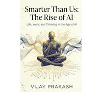 Smarter Than Us: The Rise of AI: Life, Work, and Thinking in the Age of AI