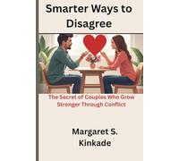 Smarter Ways to Disagree: The Secret of Couples Who Grow Stronger Through Conflict