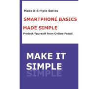 Smartphone Basics Made Simple: A Step-by-Step Guide for Seniors to Use Their Phone with Confidence, Stay Safe, and Stay Connected (Make It Simple Series)
