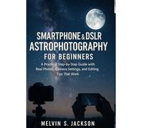 Smartphone & DSLR Astrophotography for Beginners: A Practical Step-by-Step Guide with Real Photos, Camera Settings, and Editing Tips That Work.