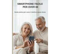 Smartphone facile per over 60: Guida pratica per usare il telefono senza stress (Guide semplici per over 60)