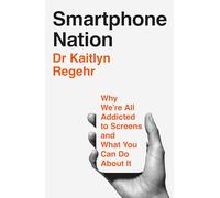 Smartphone Nation: Why We're All Addicted to Screens and What Your Family Can Do About It
