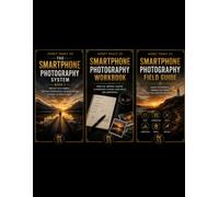 Smartphone Photography System: The Complete Collection: Book 1, Workbook & Field Guide - Everything You Need to Master Your Camera and Build Real Photography Assets
