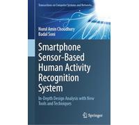 Smartphone Sensor-Based Human Activity Recognition System: In-Depth Design Analysis with New Tools and Techniques (Transactions on Computer Systems and Networks)