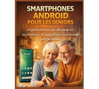 SMARTPHONES ANDROID POUR LES SENIORS: Un guide convivial pour débutants sur les téléphones, les applications et la technologie pour les seniors