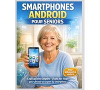 SMARTPHONES ANDROID POUR SENIORS: Explication simple - étape par étape pour devenir un expert en smartphones