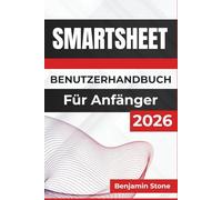 SMARTSHEET BENUTZERHANDBUCH Für Anfänger 2026: Projekte managen, die Teamzusammenarbeit verbessern und die Produktivität mit intuitiven Tools und praktischen Strategien steigern