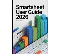 Smartsheet User Guide 2026: A Practical Technical Guide to Planning Projects, Automating Workflows, and Building Reports That Actually Make Sense