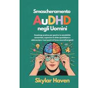 Smascheramento AuDHD negli uomini: Roadmap pratica per gestire la sensibilità sensoriale, superare le sfide quotidiane e abbracciare i tuoi punti di forza neurodivergenti