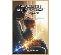 SMASCHERARE E GESTIRE L'AUTISMO NEI RAGAZZI: Strategie Essenziali per Trasformare i Crolli Nervosi in Fiducia per il tuo Bambino